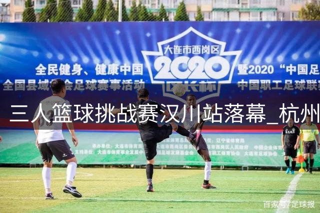 三人篮球挑战赛汉川站落幕 杭州经纬加时绝杀惊险晋级八强