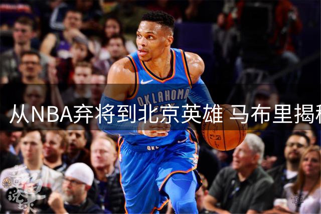 从NBA弃将到北京英雄 马布里揭秘中国之旅如何重塑人生