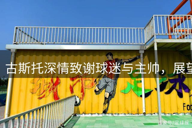 古斯托深情致谢球迷与主帅，展望法国队新征程