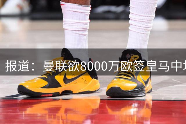 报道：曼联欲8000万欧签皇马中场楚阿梅尼