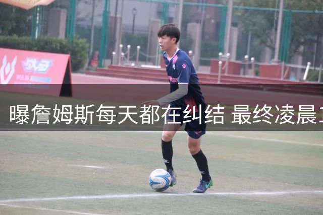 曝詹姆斯每天都在纠结 最终凌晨1点决定加盟76人