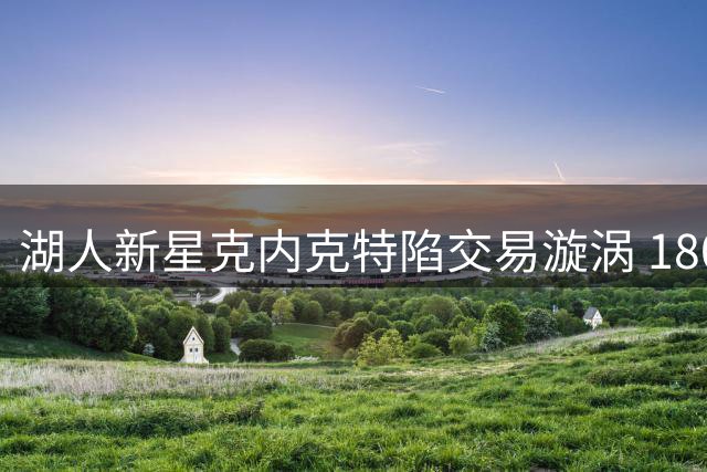 湖人新星克内克特陷交易漩涡 1800万合同成紫金军团甜蜜负担