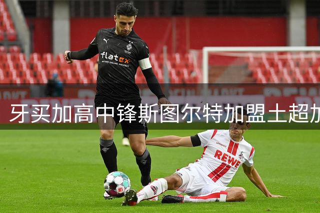 牙买加高中锋斯图尔特加盟土超加斯安塔 开启职业生涯新征程