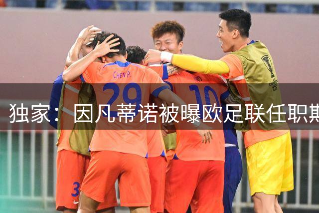 独家：因凡蒂诺被曝欧足联任职期间涉不正当关系 普拉蒂尼介入调解